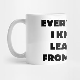 Everything I know I learned from dogs Mug